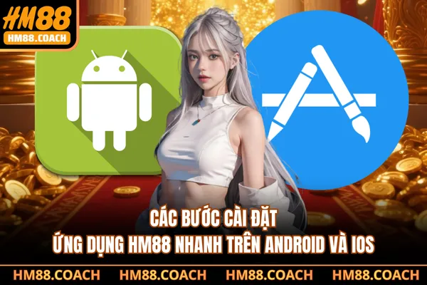 Các bước cài đặt ứng dụng HM88 nhanh trên Android và iOS Các bước cài đặt ứng dụng HM88 nhanh trên Android và iOS