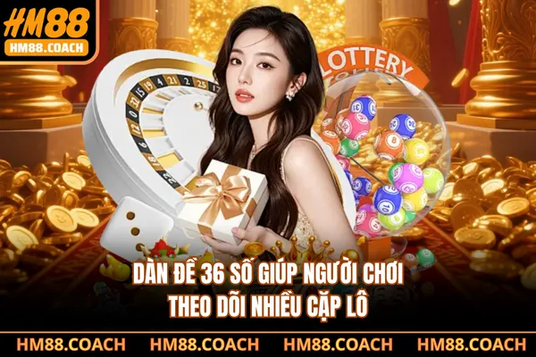 Dàn đề 36 số giúp người chơi theo dõi nhiều cặp lô Dàn đề 36 số giúp người chơi theo dõi nhiều cặp lô