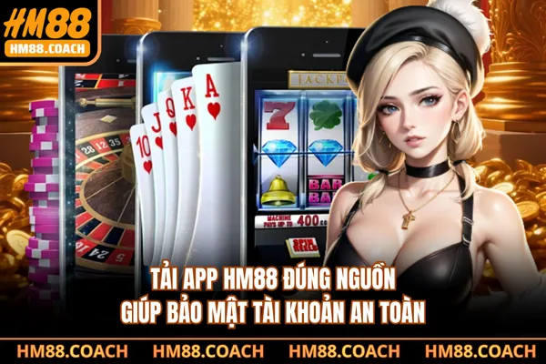 Tải app HM88 đúng nguồn giúp bảo mật tài khoản an toàn Tải app HM88 đúng nguồn giúp bảo mật tài khoản an toàn